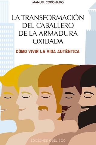 TRANSFORMACIÓN DEL CABALLERO DE LA ARMADURA OXIDADA, LA. CÓMO VIVIR LA VIDA AUTÉNTICA | 9788491114734 | CORONADO, MANUEL