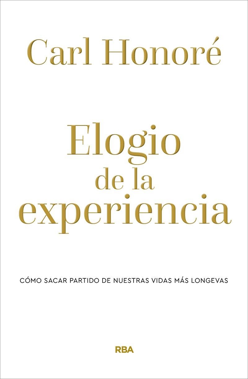 ELOGIO DE LA EXPERIENCIA. CÓMO SACAR PARTIDO DE NUESTRAS VIDAS MÁS LONGEVAS | 9788490569238 | HONORÉ CARL