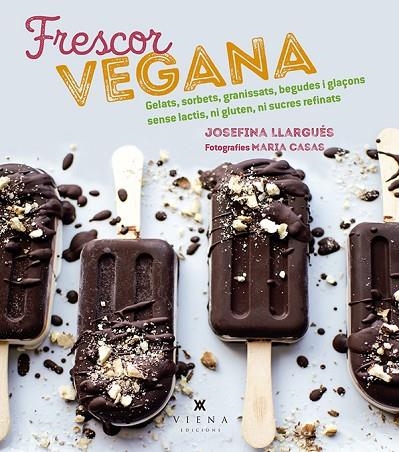 FRESCOR VEGANA. GELATS, SORBETS, GRANISSATS, BEGUDES I GLAÇONS SENSE LACTIS, NI GLUTEN, NI SUCRE | 9788494990670 | LLARGUÉS TRUYOLS, JOSEFINA