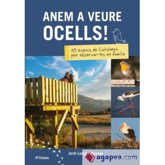 ANEM A VEURE OCELLS! 30 ESPAIS DE CATALUNYA PER OBSERVAR-LOS EN FAMÍLIA | 9788490348451 | LONGÁS MAYAYO , JORDI