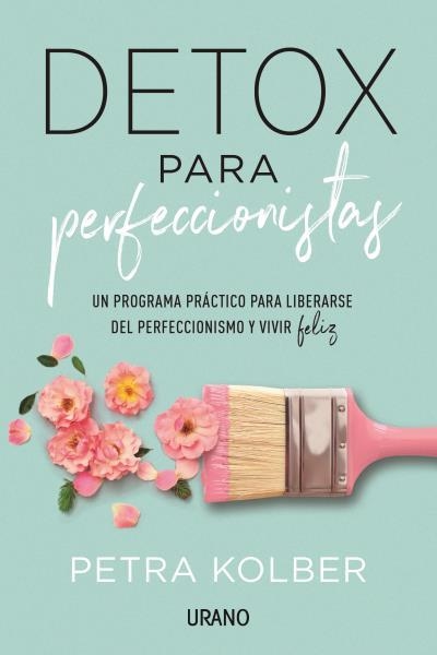 DETOX PARA PERFECCIONISTAS. UN PROGRAMA PRÁCTICO PARA LIBERARSE DEL PERFECCIONISMO Y VIVIR FELIZ | 9788416720705 | KOLBER, PETRA