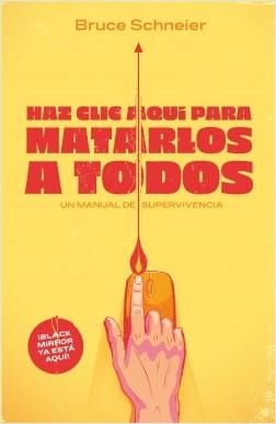 HAZ CLIC AQUÍ PARA MATARLOS A TODOS. UN MANUAL DE SUPERVIVENCIA | 9788499987538 | SCHNEIER, BRUCE