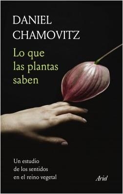 LO QUE LAS PLANTAS SABEN. UN ESTUDIO DE LOS SENTIDOS EN EL REINO VEGETAL | 9788434431058 | CHAMOVITZ, DANIEL