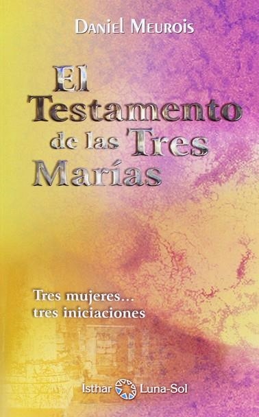 EL TESTAMENTO DE LAS TRES MARÍAS: TRES MUJERES... TRES INICIACIONES | 9788493837297 | MEUROIS-GIVAUDAN, DANIEL