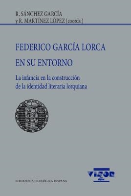 FEDERICO GARCÍA LORCA EN SU ENTORNO. LA INFANCIA EN LA CONSTRUCCION DE LA IDENTIDAD LITERARIA LORQUIANAA | 9788498955248 | SÁNCHEZ GARCÍA, R./MARTÍNEZ LÓPEZ, R. (COORDS.)