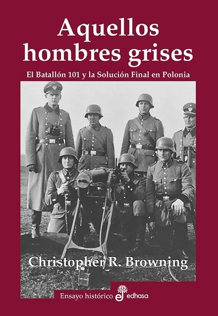 AQUELLOS HOMBRES GRISES. EL BATALLÓN 101 Y LA SOLUCIÓN FINAL EN POLONIA | 9788435027465 | BROWNING, CHRISTOPHER R.