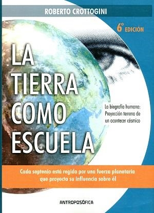 LA TIERRA COMO ESCUELA. LA BIOGRAFÍA HUMANA: PROYECCIÓN TERRENA DE UN ACONTECER CÓSMICO | 9789876821339 | CROTTOGINI, ROBERTO