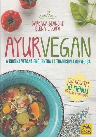 AYURVEGAN. LA COCINA VEGANA ENCUENTRA LA TRADICIÓN AYURVÉDICA. 150 RECETAS. 50 MENUS PARA LAS 4 ESTACIONES | 9788417080358 | BIANCHI, BARBARA/CARRAFA, ELENA