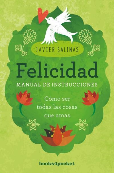 FELICIDAD, MANUAL DE INSTRUCCIONES. CÓMO SER TODAS LAS COSAS QUE AMAS | 9788416622450 | SALINAS, JAVIER