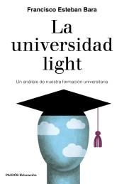 LA UNIVERSIDAD LIGHT. UN ANALISIS DE NUESTRA FORMACION UNIVERSITARIA | 9788449336010 | ESTEBAN BARA, FRANCISCO