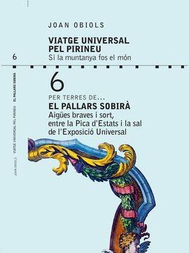 EL PALLARS SOBIRA. AIGUIES BRAVES I SORT, ENTRE LA PICA D´ESTATS I LA SAL DE L´EXPOSICIO UNIVERSAL | 9788494922947 | OBIOLS, JOAN