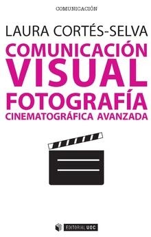 COMUNICACIÓN VISUAL.FOTOGRAFÍA CINEMATOGRÁFICA AVANZADA | 9788491800873 | CORTÉS-SELVA, LAURA