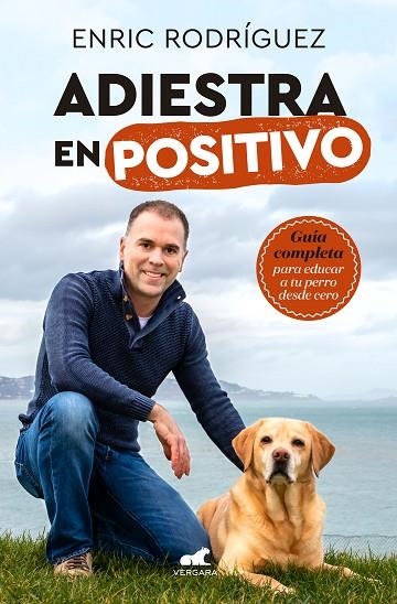 ADIESTRA EN POSITIVO. GUÍA COMPLETA PARA EDUCAR A TU PERRO DESDE CERO | 9788417664305 | RODRÍGUEZ, ENRIC