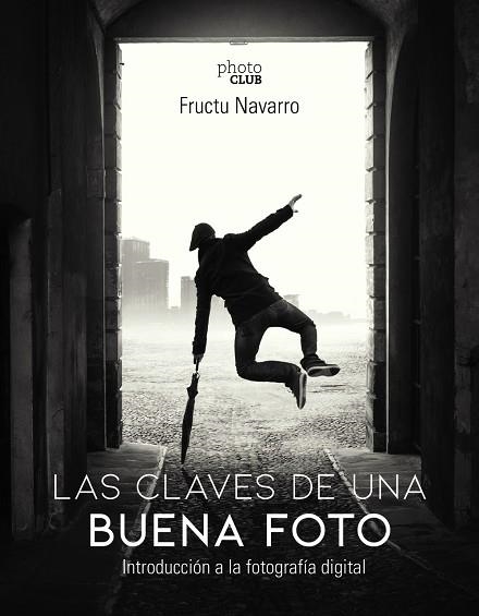 LAS CLAVES DE UNA BUENA FOTO. INTRODUCCIÓN A LA FOTOGRAFÍA DIGITAL | 9788441541566 | NAVARRO ROS, FRUCTUOSO