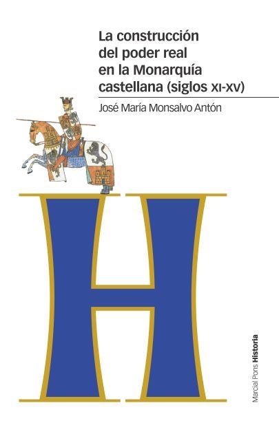 LA CONSTRUCCIÓN DEL PODER REAL EN LA MONARQUÍA CASTELLANA (SIGLOS XI-XV) | 9788416662692 | MONSALVO ANTÓN, JOSÉ MARÍA