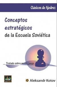 CONCEPTOS ESTRATÉGICOS DE LA ESCUELA SOVIÉTICA. TRATADO SOBRE MEDIO JUEGO | 9788494817977 | KOTOV, ALEKSANDR