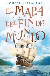 EL MAPA DEL FIN DEL MUNDO (JUAN SEBASTIAN ELCANO Y LA PRIMERA VUELTA AL MUNDO) | 9788466666565 | SERRAHIMA, IGNASI