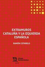 EXTRAMUROS CATALUÑA Y LA IZQUIERDA ESPAÑOLA | 9788417706173 | COTARELO GARCÍA, RAMÓN