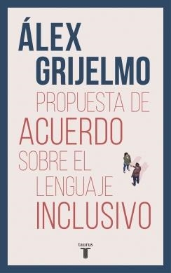 PROPUESTA DE ACUERDO SOBRE EL LENGUAJE INCLUSIVO | 9788430619023 | GRIJELMO, ALEX