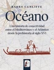 OCÉANO. UNA HISTORIA DE CONECTIVIDAD ENTRE EL MEDITERRANEO Y EL ATLANTICO DESDE LA PREHISTORIA AL SIGLO XVI | 9788494954085 | CUNLIFFE, BARRY