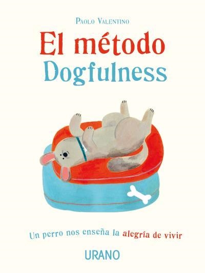 EL MÉTODO DOGFULNESS. UN PERRO NOS ENSEÑA LA ALEGRÍA DE VIVIR | 9788416720750 | VALENTINO, PAOLO