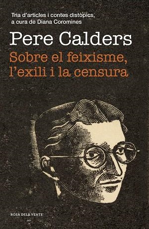 SOBRE EL FEIXISME, L'EXILI I LA CENSURA. TRIA D'ARTICLES I CONTES DISTÒPICS, A CURA DE DIANA COROMINES | 9788417627867 | CALDERS, PERE