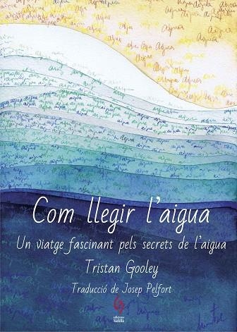 COM LLEGIR L'AIGUA. UN VIATEGE FASCINANT PELS SECRETS DE L´AIGUA | 9788494928161 | GOOLEY, TRISTAN