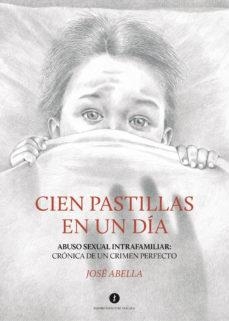 CIEN PASTILLAS EN UN DIA. ABUSO SEXUAL INTRAFAMILIAR. CRONICA DE UN CRIMEN PERFECTO | 9788417455163 | ABELLA,JOSE