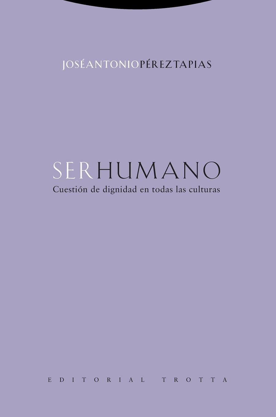 SER HUMANO. CUESTIONDE DIGNIDAD EN TODAS LAS CULTURAS | 9788498798043 | PÉREZ TAPIAS, JOSÉ ANTONIO