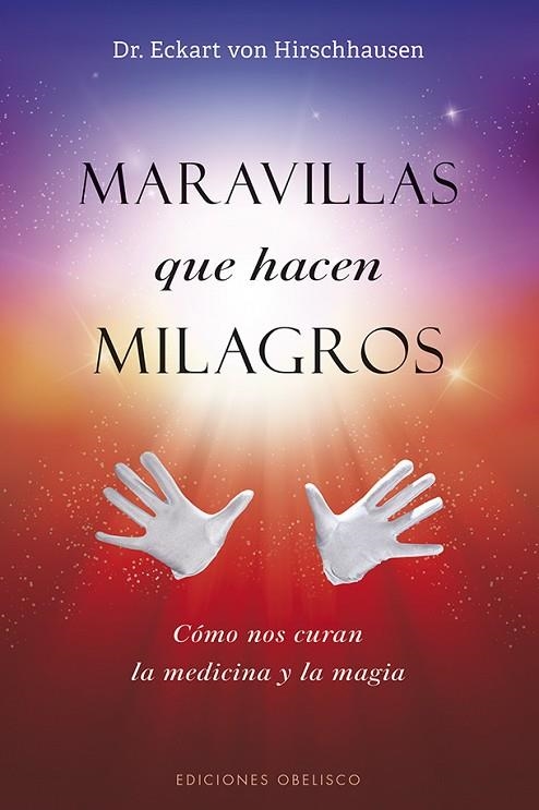 MARAVILLAS QUE HACEN MILAGROS. COMO NOS CURAN LA MEDICINA Y LA MAGIA | 9788491114338 | VON HIRSCHHAUSEN, ECKART