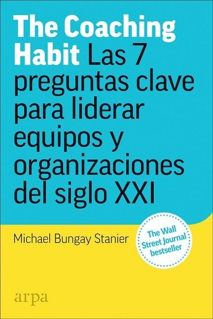 THE COACHING HABIT. LAS 7 PREGUNTAS CLAVE PARA LIDERAR EQUIPOS Y ORGANIZACIONES DEL SIGLO XXI | 9788417623173 | BUNGAY STANIER, MICHAEL