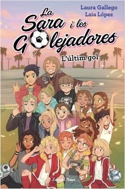 L'ÚLTIM GOL. LA SARA I LES GOLEJADORES 6 | 9788491378648 | GALLEGO, LAURA/LÓPEZ, LAIA