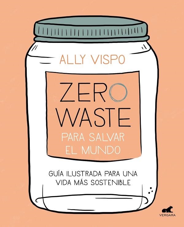 ZERO WASTE PARA SALVAR EL MUNDO. GUÍA ILUSTRADA PARA UNA VIDA SOSTENIBLE | 9788417664442 | VISPO, ALLY