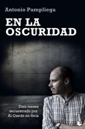 EN LA OSCURIDAD. DIEZ MESES SECUESTRADO POR AL QAEDA EN SIRIA | 9788499428413 | PAMPLIEGA, ANTONIO