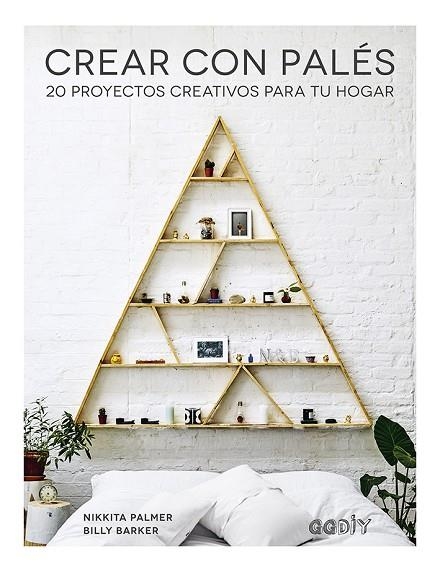 CREAR CON PALÉS. 20 PROYECTOS CREATIVOS PARA TU HOGAR | 9788425231902 | PALMER, NIKKITA/BARKER, BILLY