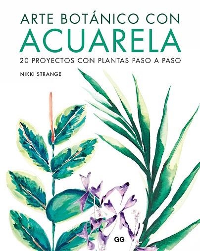 ARTE BOTÁNICO CON ACUARELA. 20 PROYECTOS CON PLANTAS PASO A PASO | 9788425232213 | STRANGE, NIKKI