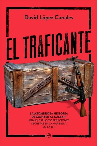 EL TRAFICANTE. LA ASOMBROSA HISTORIA DE MONZER AL KASSAR. ARMAS, ESPIAS Y OPERACIONES SECRETAS EN MARBELLA | 9788491646433 | LÓPEZ CANALES, DAVID