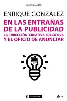 EN LAS ENTRAÑAS DE LA PUBLICIDAD. LA DIRECCIÓN CREATIVA EJECUTIVA Y EL OFICIO DE ANUNCIAR | 9788491805588 | GONZÁLEZ MUÑOZ, ENRIQUE