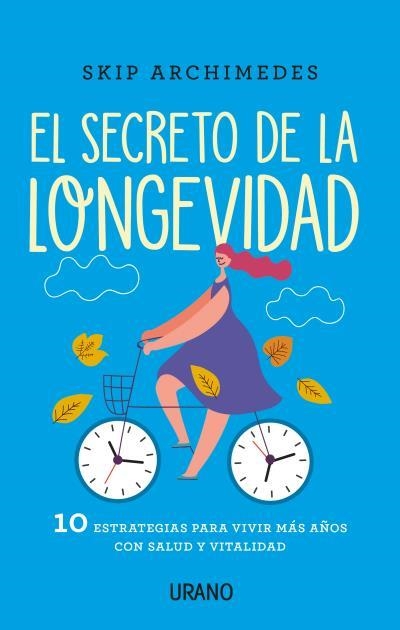 EL SECRETO DE LA LONGEVIDAD. 10 ESTRATEGIAS PARA VIVIR MÁS AÑOS CON SALUD Y VITALIDAD | 9788416720774 | ARCHIMEDES, SKIP