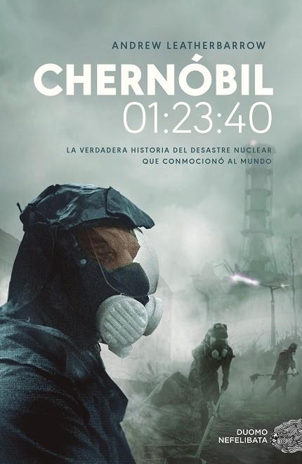 CHERNÓBIL 01:23:40. LA VERDADERA HISTORIA DEL DESASTRE NUCLEAR QUE CONMOCIONÓ AL MUNDO | 9788417761752 | LEATHERBARROW, ANDREW