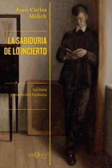 LA SABIDURÍA DE LO INCIERTO. LECTURA Y CONDICIÓN HUMANA | 9788490667446 | MÈLICH, JOAN-CARLES