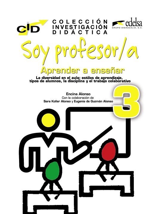 SOY PROFESOR 3 APRENDER A ENSEÑAR. LA DIVERSIDAD EN EL AULA, ESTILOS DE APRENDIZAJE, TIPOS DE ALUMNOS, LA DISCIPLINA Y EL TRABAJO COLABORATIVO | 9788490819005 | SARA KOLLER, ALONSO/ALONSO ARIJA, ENCINA/GUZMÁN ALONSO, EUGENIA DE