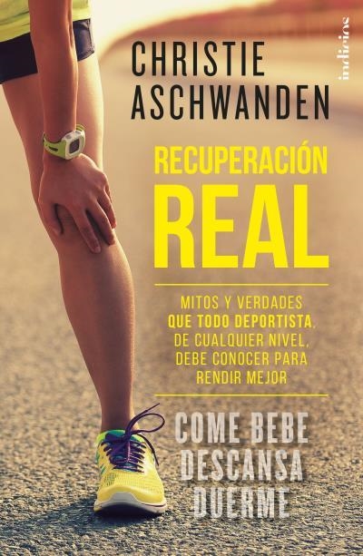 RECUPERACIÓN REAL. MITOS Y VERDADES QUE TODO DEPORTISTA,DE  CUALQUIER NIVEL, DEBE CONOCER PARA RENDIR MEJOR | 9788415732433 | ASCHWANDEN, CHRISTIE