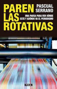 PAREN LAS ROTATIVAS. UNA PAUSA PARA VER DÓNDE ESTÁ Y ADÓNDE VA EL PERIODISMO | 9788416842445 | SERRANO JIMÉNEZ, PASCUAL