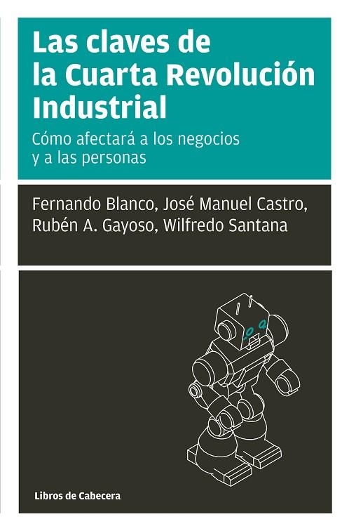 LAS CLAVES DE LA CUARTA REVOLUCIÓN INDUSTRIAL. CÓMO AFECTARÁ A LOS NEGOCIOS Y A LAS PERSONAS | 9788494907982 | CASTRO PÉREZ, JOSÉ MANUEL/GAYOSO TABOADA, RUBÉN A./BLANCO SILVA, FERNANDO/SANTANA, WILFREDO