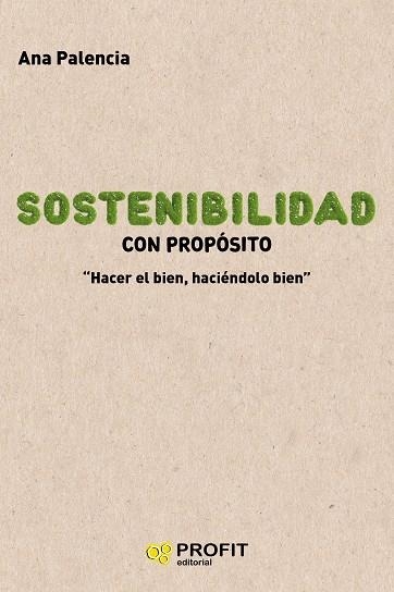 SOSTENIBILIDAD CON PROPÓSITO. HACER EL BIEN, HACIÉNDOLO BIEN | 9788417942168 | PALENCIA, ANA