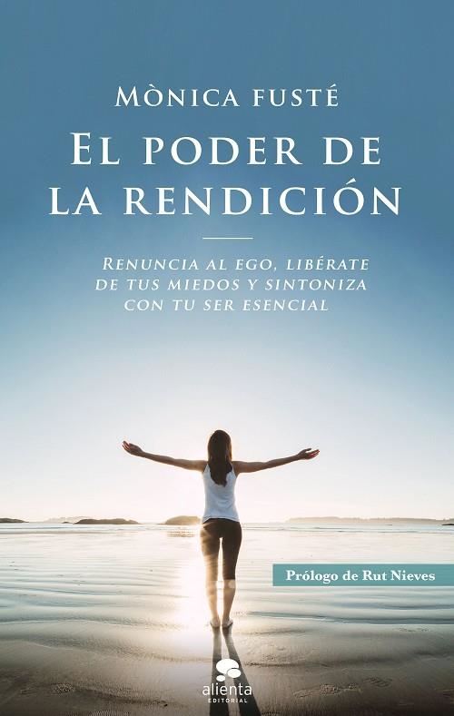 EL PODER DE LA RENDICIÓN. RENUNCIA AL EGO, LIBÉRATE DE TUS MIEDOS Y SINTONIZA CON TU SER ESENCIAL | 9788417568801 | FUSTÉ, MÓNICA