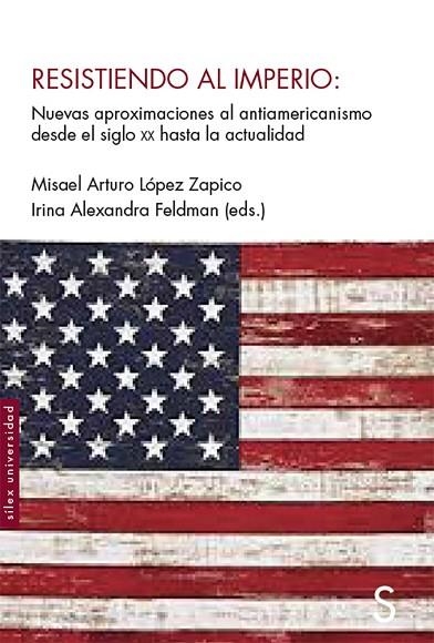 RESISTIENDO AL IMPERIO: NUEVAS APROXIMACIONES AL ANTIAMERICANISMO DESDE EL SIGLO XX HASTA LA ACTUALIDAD | 9788477379997 | LOPEZ ZAPICO, MISAEL ARTURO/FELDAN, IRINA ALEXANDRA