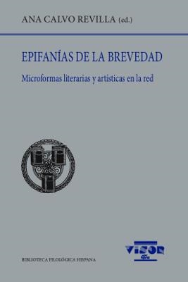 EPIFANIAS DE LA BREVEDAD. MICROFORMAS LITERARIAS Y ARTÍSTICAS EN LA RED | 9788498952117 | CALVO REVILLA, ANA 