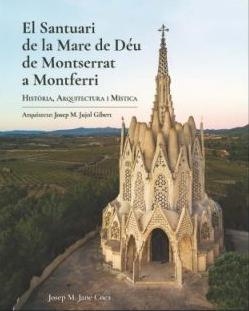 EL SANTUARIO DE LA VIRGEN DE MONTSERRAT EN MONTFERRI. HISTORIA, ARQUITECTURA Y MÍSTICA | 9788409143337 | JANÉ COCA, JOSÉ MARÍA